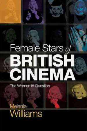 Female Stars of British Cinema de Melanie Williams