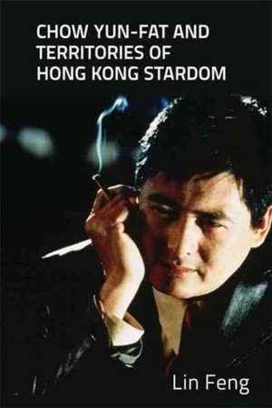 Chow Yun-Fat and Territories of Hong Kong Stardom de Lin Feng