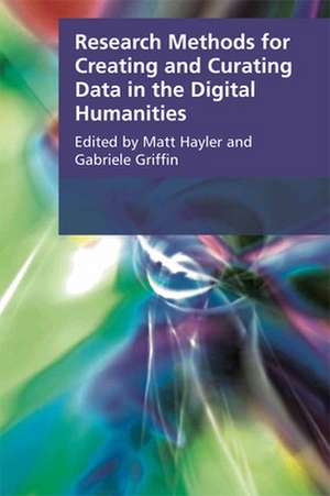 Research Methods for Creating and Curating Data in the Digital Humanities de Matt Hayler