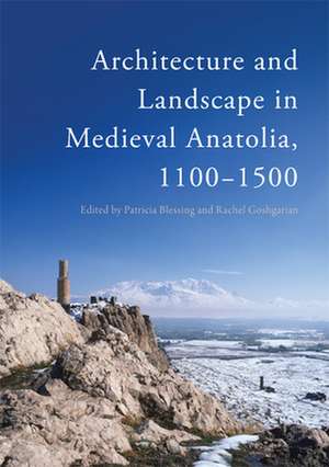 Architecture and Landscape in Medieval Anatolia, 1100-1500 de Patricia Blessing