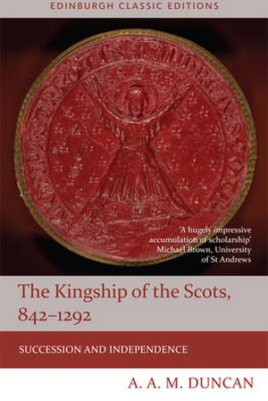 The Kingship of the Scots, 842-1292 de A. A. M. Duncan