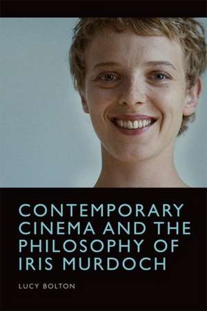 Contemporary Cinema and the Philosophy of Iris Murdoch de Lucy Bolton