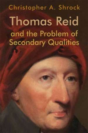 Thomas Reid and the Problem of Secondary Qualities de Christopher A Shrock