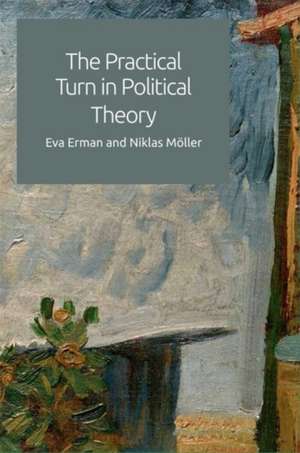 The Practical Turn in Political Theory de Eva Erman