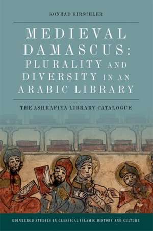 Medieval Damascus: Plurality and Diversity in an Arabic Library de Konrad Hirschler