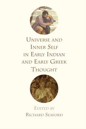 Universe and Inner Self in Early Indian and Early Greek Thought de Richard Seaford