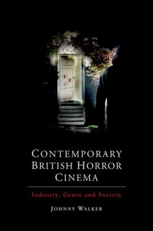 Contemporary British Horror Cinema de Johnny Walker