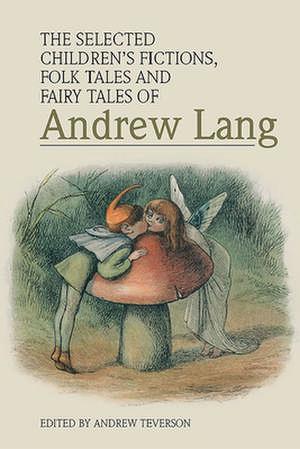 The Selected Children's Fictions, Folk Tales and Fairy Tales of Andrew Lang de Andrew Teverson