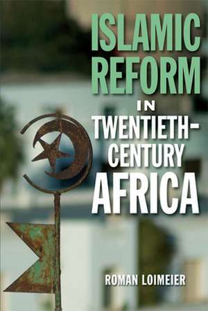 Islamic Reform in Twentieth-Century Africa de Roman Loimeier