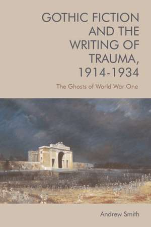 Gothic Fiction and the Writing of Trauma, 1914-1934 de Andrew Smith