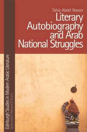 Literary Autobiography and Arab National Struggles de Tahia Abdel Nasser