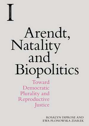 Arendt, Natality and Biopolitics de Ewa Plonowska Ziarek