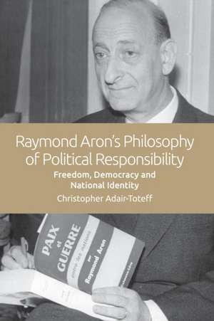 Raymond Aron's Philosophy of Political Responsibility de Christopher Adair-Toteff