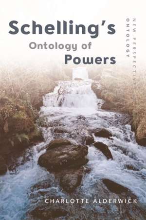 Schelling's Ontology of Powers de Charlotte Alderwick