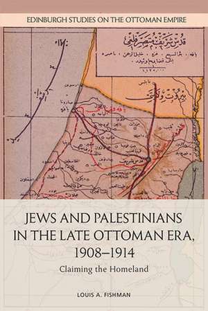 Jews and Palestinians in the Late Ottoman Era, 1908-1914 de Louis A Fishman