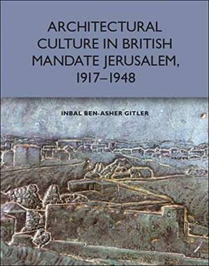 Architectural Culture in British-Mandate Jerusalem de Inbal Ben-Asher Gitler