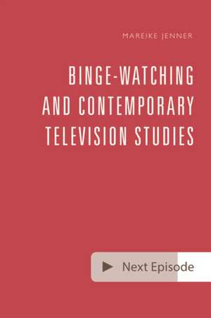 Binge-Watching and Contemporary Television Studies de Mareike Jenner