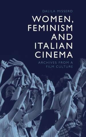 Women, Feminism and Italian Cinema de Dalila Missero