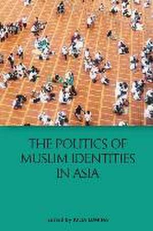 The Politics of Muslim Identities in Asia de Iulia Lumina