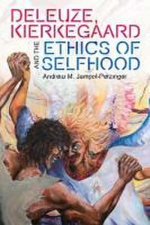 Deleuze, Kierkegaard and the Ethics of Selfhood de Andrew M. Jampol-Petzinger