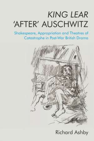 King Lear 'After' Auschwitz de Richard Ashby