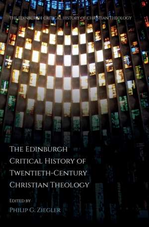 The Edinburgh Critical History of Twentieth-Century Christian Theology de Philip G Ziegler