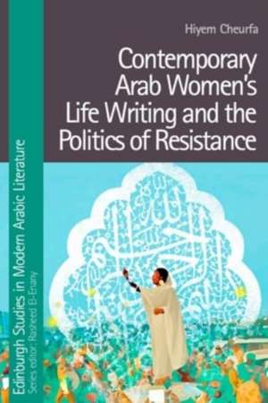 Contemporary Arab Women's Life Writing and the Politics of Resistance de Hiyem Cheurfa