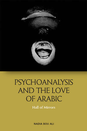 Psychoanalysis and the Love of Arabic de Nadia Bou Ali