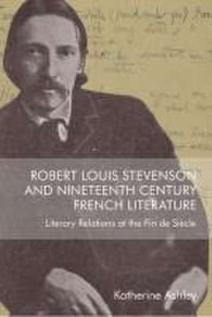 Robert Louis Stevenson and Nineteenth-Century French Literature de Katherine Ashley