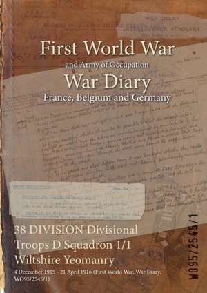 38 DIVISION Divisional Troops D Squadron 1/1 Wiltshire Yeomanry: 4 December 1915 - 21 April 1916 (First World War, War Diary, WO95/2545/1) de Wo95/2545/1