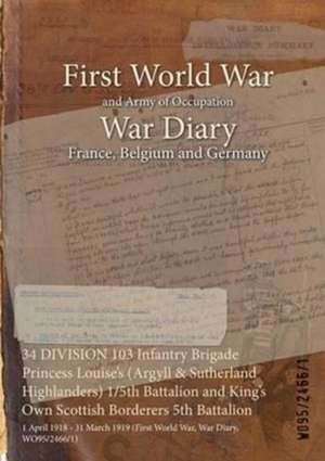 34 DIVISION 103 Infantry Brigade Princess Louise's (Argyll & Sutherland Highlanders) 1/5th Battalion and King's Own Scottish Borderers 5th Battalion