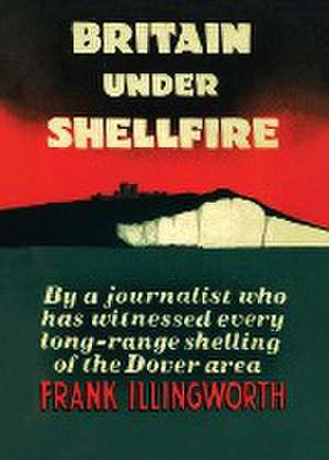 BRITAIN UNDER SHELLFIRE de Frank Illingworth