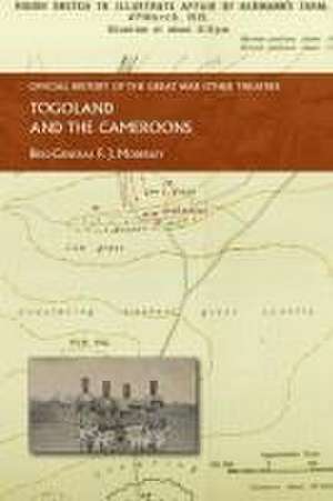 TOGOLAND AND THE CAMEROONS de Brig-General F. J. Moberly