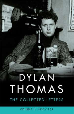 Dylan Thomas: The Collected Letters Volume 1 de Dylan Thomas