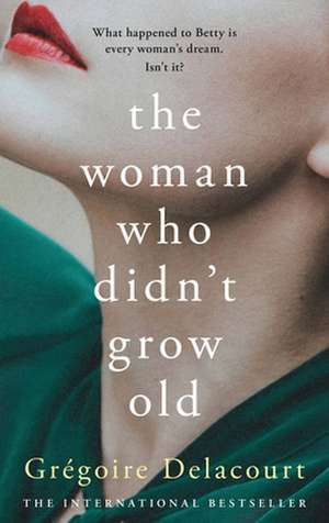 The Woman Who Didn't Grow Old de Gregoire Delacourt