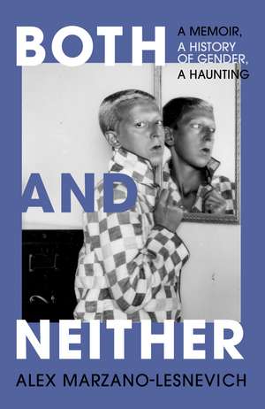 Both and Neither: A Memoir, A History of Gender, A Haunting de Alex Marzano-Lesnevich