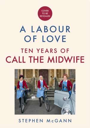 Call the Midwife - A Labour of Love de Stephen Mcgann