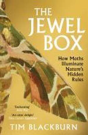 The Jewel Box: How Moths Illuminate Nature's Hidden Rules de Tim Blackburn