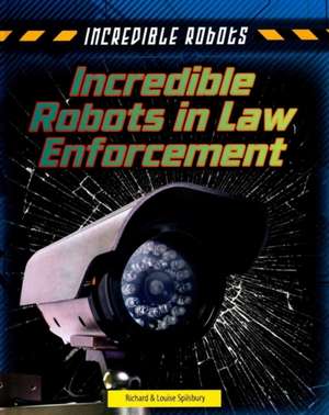 Incredible Robots in Law Enforcement de Louise A. Spilsbury