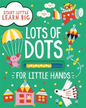 Start Little Learn Big Lots of Dots for Little Hands de Parragon Books Ltd