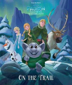 Disney Frozen Magic of the Northern Lights on the Trail de Disney Storybook Art Team