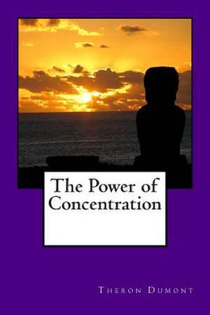 The Power of Concentration de Theron Dumont