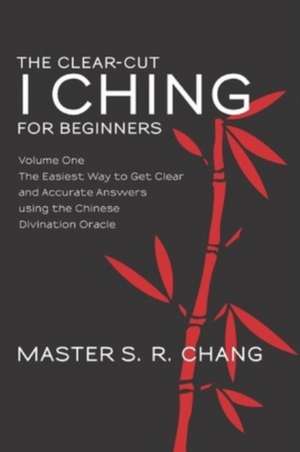 The Clear-Cut I Ching for Beginners de Master S. R. Chang