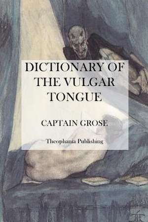 Dictionary of the Vulgar Tongue de Captain Grose