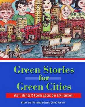 Green Stories for Green Cities: Short Stories and Poems about Our Environment de Jessica Arael Marrocco