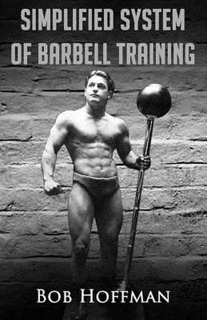 Bob Hoffman's Simplified System of Barbell Training de Bob Hoffman