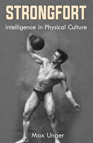 Strongfort - Intelligence in Physical Culture de Max Unger