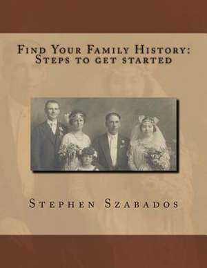 Find Your Family History Steps to Get Started de Stephen Szabados