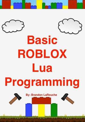 Basic Roblox Lua Programming de Brandon John Larouche