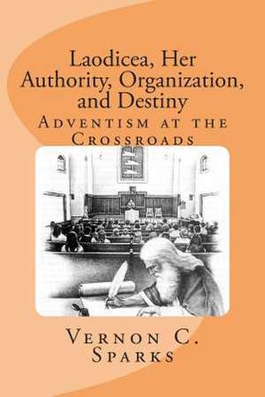 Laodicea, Her Authority, Organization, and Destiny de Vernon C. Sparks